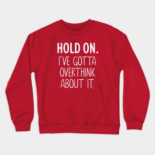 Hold On I've Gotta Overthink About It Crewneck Sweatshirt